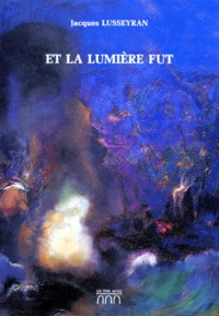 Jacques Lusseyran - Et la lumière fut.