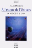 Marc Deshays - A L'Ecoute De L'Univers. La Science Et Le Divin.
