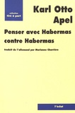 Karl-Otto Apel - Penser avec Habermas contre Habermas.
