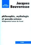 Jacques Bouveresse - Philosophie, mythologie et pseudo-science. - Wittgenstein lecteur de Freud.