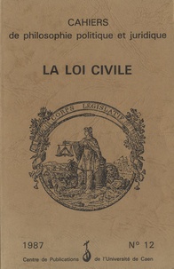 Simone Goyard-Fabre - Cahiers de philosophie politique et juridique N° 12/1987 : La loi civile.