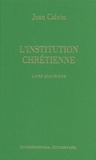 Jean Calvin - L'institution chrétienne - Livre quatrième.