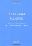 Jacques Pateau - Une Etrange Alchimie. La Dimension Interculturelle Dans La Cooperation Franco-Allemande.