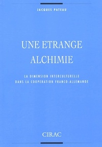 Jacques Pateau - Une Etrange Alchimie. La Dimension Interculturelle Dans La Cooperation Franco-Allemande.