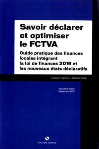 Ludovic Vigreux et Jérôme Bailly - Savoir déclarer et optimiser le FCTVA - Guide pratique des finances locales intégrant la loi de finances 2016 et les nouveaux états déclaratifs.