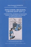 Jean-François Condette - Education, religion, laïcité (XVI-XXe siècle) - Continuités, tensions et ruptures dans la formation des élèves et des enseignants.