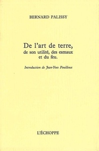 Bernard Palissy - De l'art de terre, de son utilité, des esmaux et du feu.