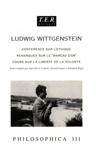 Ludwig Wittgenstein - Philosophica - Tome 3, Conférence sur l'éthique, Remarques sur le "rameau d'or", Cours sur la liberté de la volonté.