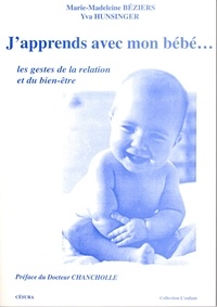 Yva Hunsinger et Marie-Madeleine Béziers - J'apprends avec mon bébé... - Les gestes de la relation et du bien-être.