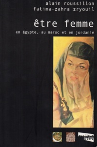 Alain Roussillon et Fatima-Zahra Zryouil - Etre femme en Egypte, au Maroc et en Jordanie.