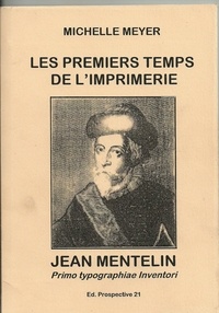 Michèle Meyer - Les premiers temps de l'imprimerie, Jean Mentelin, primo typographiae inventori.