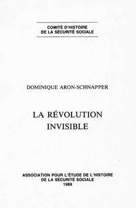 Dominique Aron-Schnapper - La Revolution Invisible. Recherches Sur La Diffusion De La Connaissance En Matiere De Securite Sociale.