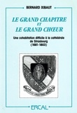 Bernard Xibaut - Le Grand chapitre et le Grand choeur - Une cohabitation difficile à la cathédrale de Strasbourg (1681-1803).