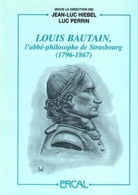 Jean-Luc Hiebel et Luc Perrin - Louis Bautain, l’abbé-philosophe de Strasbourg (1796-1867) - Actes du colloque Louis Bautain (22-23 mai 1997).
