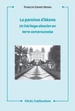 François Zambo Onana - La paroisse d'Akono - Un héritage alsacien en terre camerounaise ou l'histoire d'une rencontre entre l'Alsace et le peuple Bêti.