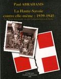 Paul Abrahams - La Haute-Savoie contre elle-même : 1939-1945 - Les Hauts-Savoyards vus par l'administration de Vichy.