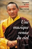 Michele Martin - Une Musique venue du ciel - Vie et oeuvre du XVIIe Karmapa Ogyèn Trinlé Dorjé.