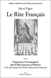 Hervé Vigier - Le rite français - Tome 1, L'apprenti et le compagnon dans le rite français ou moderne ou le printemps de la franc-maçonnerie française.