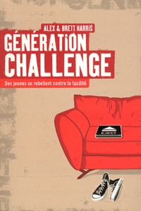 Alex Harris et Brett Harris - Génération challenge - Des jeunes se rebellent contre la facilité.