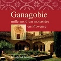 Guy Barruol - Ganagobie, mille ans d'un monastère en Provence.