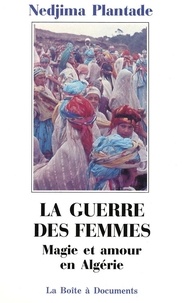 Nedjima Plantade - La guerre des femmes - Magie et amour en Algérie.