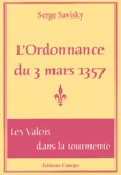 Serge Savisky - Les Valois Dans La Tourmente : L'Ordonnance Du 3 Mars 1357.