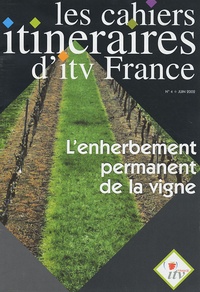  ITV France - Les cahiers itinéraires d'itv France N° 4, Juin 2002 : L'enherbement permanent de la vigne.