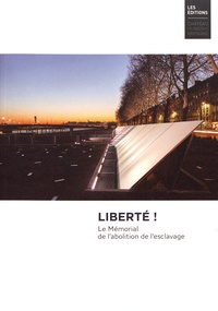 Emmanuelle Chérel et Marie-Hélène Jouzeau - Liberté ! - Le Mémorial de l'abolition de l'esclavage.