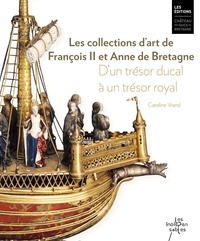 Caroline Vrand - Les collections d'art de François II et Anne de Bretagne - D'un trésor ducal à un trésor royal.