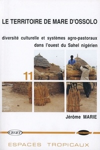 Jérôme Marie - Le Territoire De Mare D'Ossolo : Diversite Culturelle Et Systemes Agro-Pastoraux Dans L'Ouest Du Sahel Nigerien.