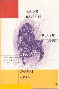 Catherine Temerson et Charles Rosen - Plaisir de jouer, plaisir de penser - Conversation avec Catherine Temerson.