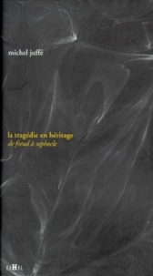 Michel Juffé - La Tragedie En Heritage. De Freud A Sophocle.