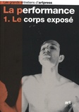 Neal David Benezra et Sylvie Dupuis - La performance - Tome 1, Le corps exposé.