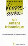 Françoise Lejeune-Phélipot - Vivre Avec Un Enfant Trisomique. Edition 1998 Revue Et Mise A Jour.