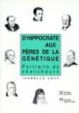 Isabelle Lévy - D'Hippocrate Aux Peres De La Genetique. Portraits De Chercheurs.