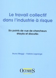 Bruno Maggi et Valérie Lagrange - Le Travail Collectif Dans L'Industrie A Risque. Six Points De Vue De Chercheurs Etayes Et Discutes.