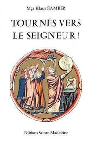 Joseph Ratzinger et Klaus Gamber - Tournés vers le Seigneur !.