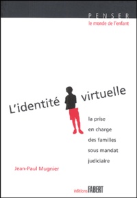 Jean-Paul Mugnier - L'identité virtuelle - La prise en charge des familles sous mandat judiciaire suivi de Conduites à risque chez l'enfant et l'adolescent.