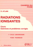 Robert Atlani - Radiations ionisantes - 1er Cycle universitaire PCEM Pharmacie, Cours, exercices et problèmes corrigés.