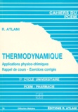 Robert Atlani - Thermodynamique - Applications physico-chimiques, rappel de cours 1er Cycle universitaire PCEM Pharmacie, exercices corrigés.