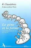 Rosine Chandebois - Le Gène et la forme - ou la démythification de l' ADN.