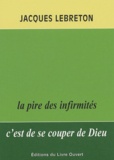 Jacques Lebreton - La Pire Des Infirmites C'Est De Se Couper De Dieu. 2eme Edition.