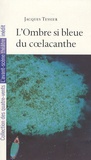 Jacques Tessier - L'Ombre si bleue du coelacanthe.
