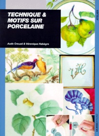 Véronique Habègre et Aude Creuze - Technique & motifs sur porcelaine.