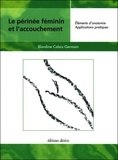 Blandine Calais-Germain - Le Perinee Feminin Et L'Accouchement. Elements D'Anatomie Et Exercices Pratiques D'Application.