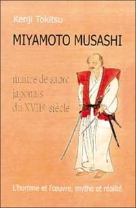 Kenji Tokitsu - Miyamoto Musashi. Maitre De Sabre Japonais Du Xviieme Siecle, L'Homme Et L'Oeuvre, Mythe Et Realite.