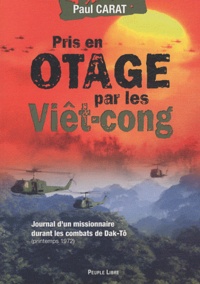 Paul Carat - Pris en otage par les Viêt-cong - Journal d'un missionnaire durant les combats de Dak-Tô.