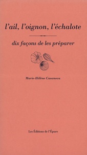 Marie-Hélène Casanova - L'ail, l'oignon, l'échalote - Dix façons de les préparer.