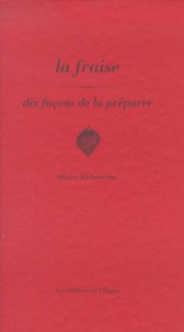 Olivier Etcheverria - La fraise - Dix façons de la préparer.