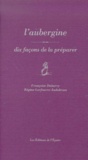Régine Lorfeuvre-Audabram et Françoise Dubarry - L'aubergine - Dix façons de la préparer.